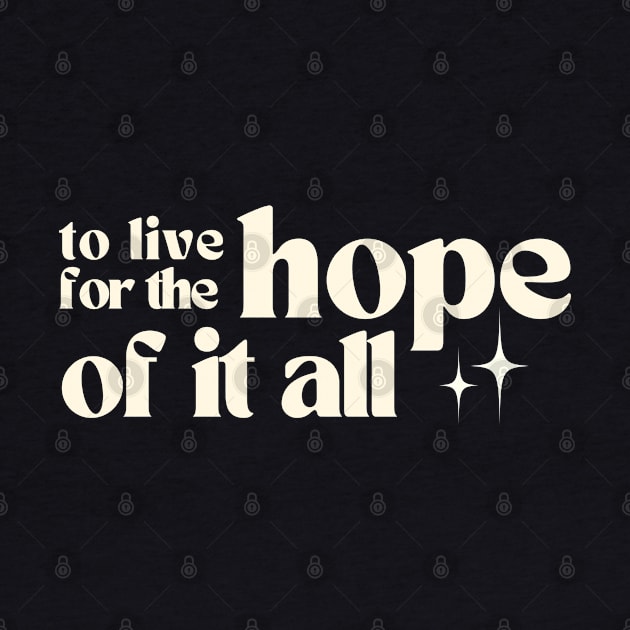 To Live For The Hope Of It All by TayaDesign